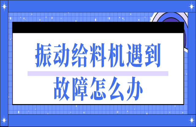 振動給料機遇到故障如何處理？