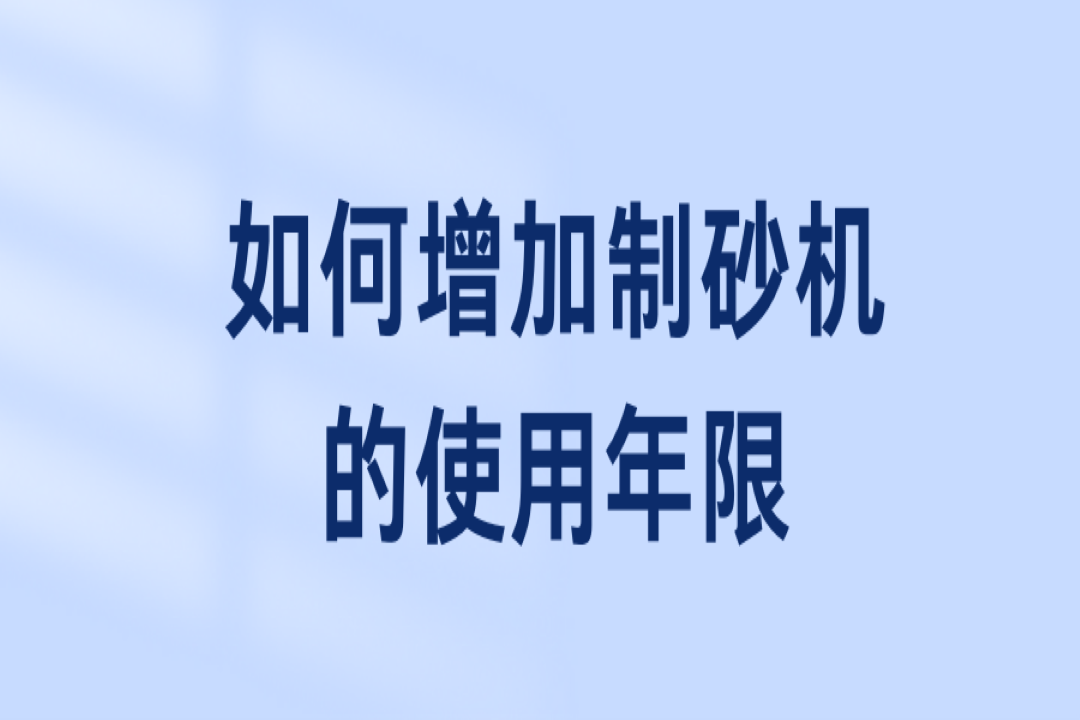 如何增加制砂機(jī)的使用年限？